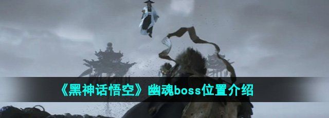 《黑神话悟空》幽魂boss位置介绍