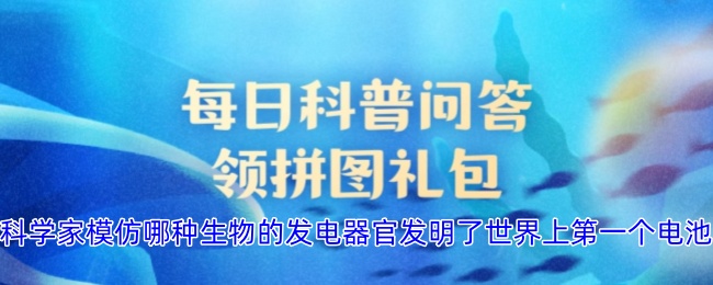 科学家模仿哪种生物的发电器官发明了世界上*个电池